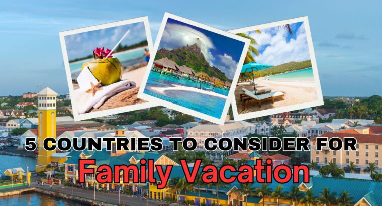 5 Countries to Consider for a Family Vacation: