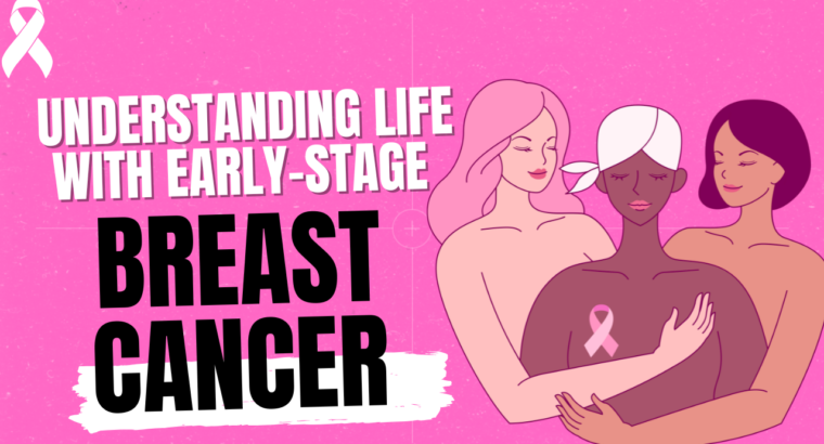 Understanding Life With Early-Stage Breast Cancer